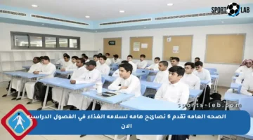 الصحة العامة تقدم 6 نصائح هامة لسلامة الغذاء في الفصول الدراسية الآن